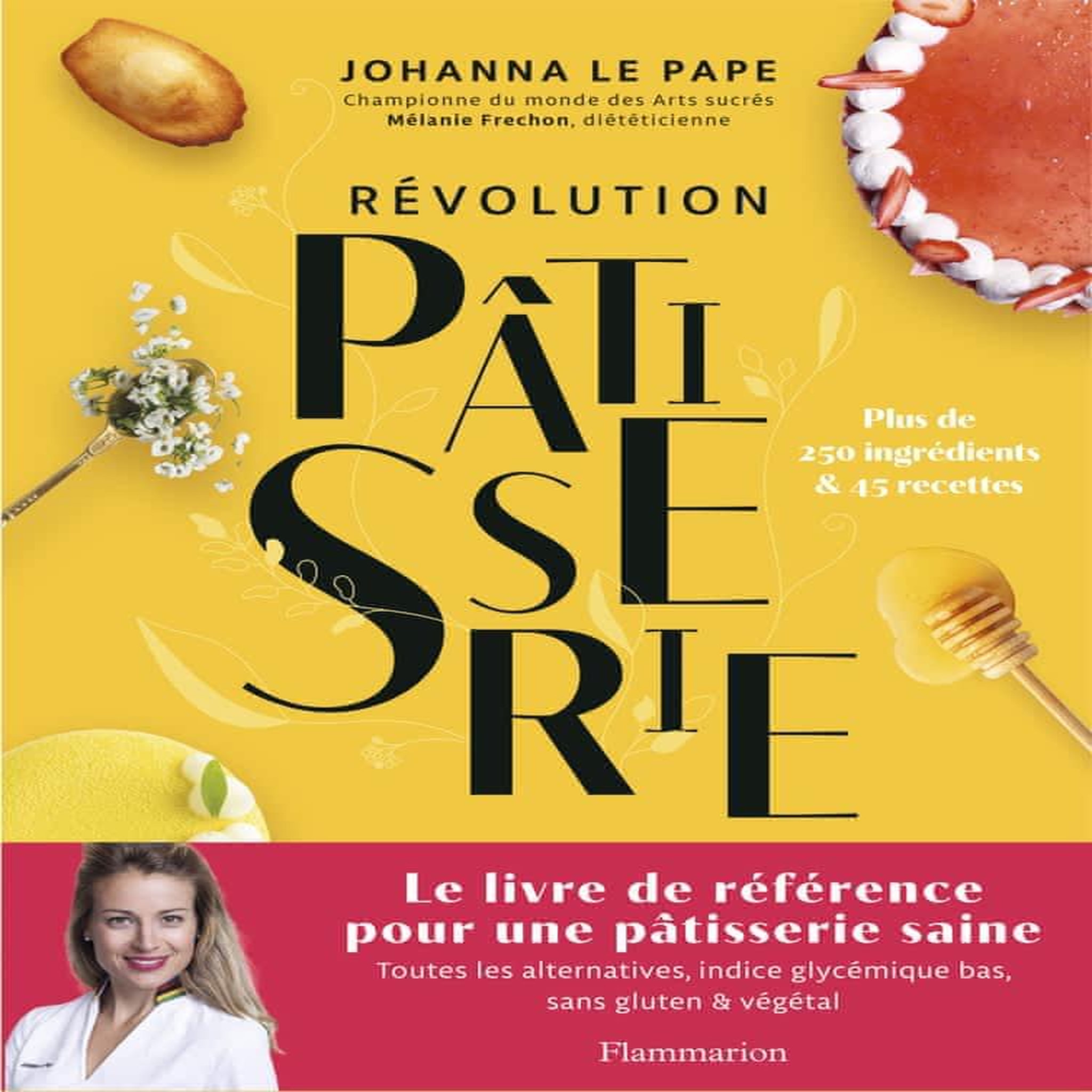 REVOLUTION PATISSERIE. LA BIBLE DE LA PATISSERIE SAINE. TOUTES LES ALTERNATIVES, INDICE GLYCEMIQUE BAS, SANS GLUTEN & VEGETAL, Le Pape Johanna