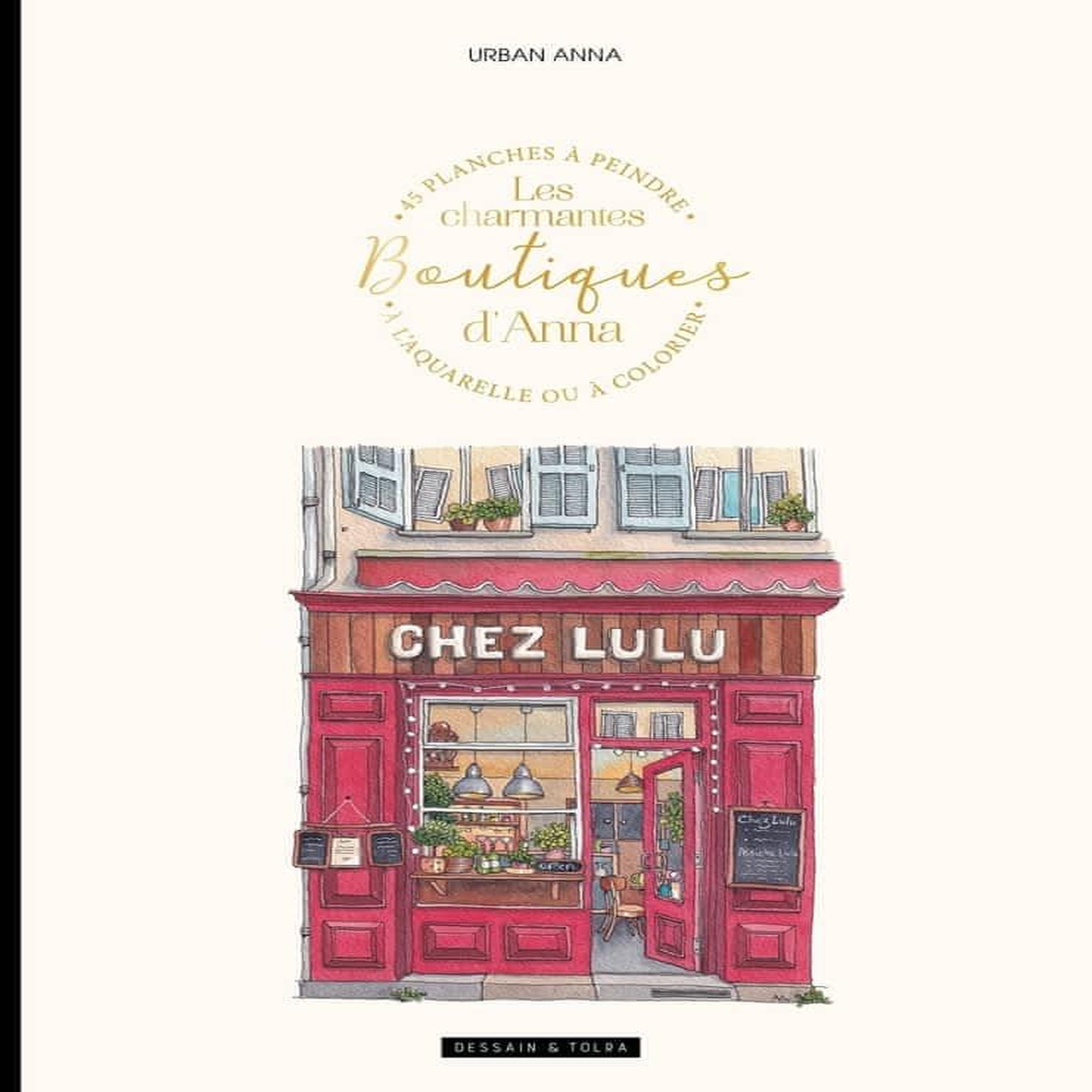 LES CHARMANTES BOUTIQUES D'ANNA. 45 PLANCHES A PEINDRE A L'AQUARELLE OU A COLORIER, Urban Anna