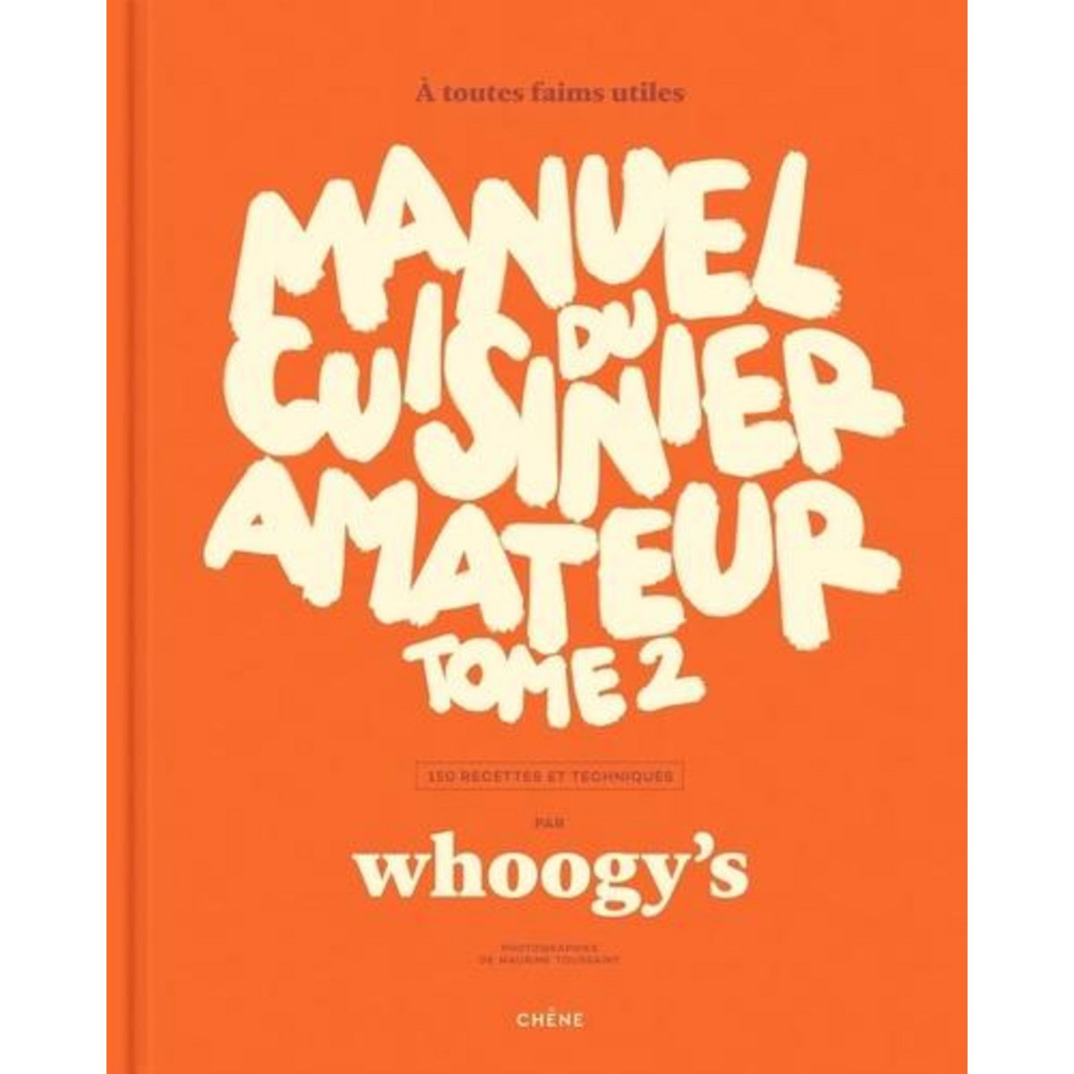 MANUEL DU CUISINIER AMATEUR. TOME 2, 150 RECETTES ET TECHNIQUES, Whoogy's