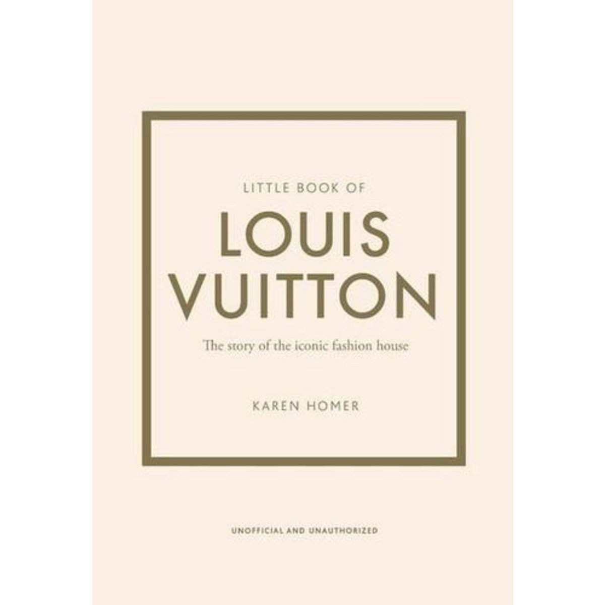 LITTLE BOOK OF LOUIS VUITTON. L'HISTOIRE D'UNE MAISON DE MODE MYTHIQUE, Homer Karen