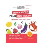 BIEN MANGER POUR BIEN VIEILLIR. 100 RECETTES FACILES, SANTE & PLAISIR !, Sérog Patrick