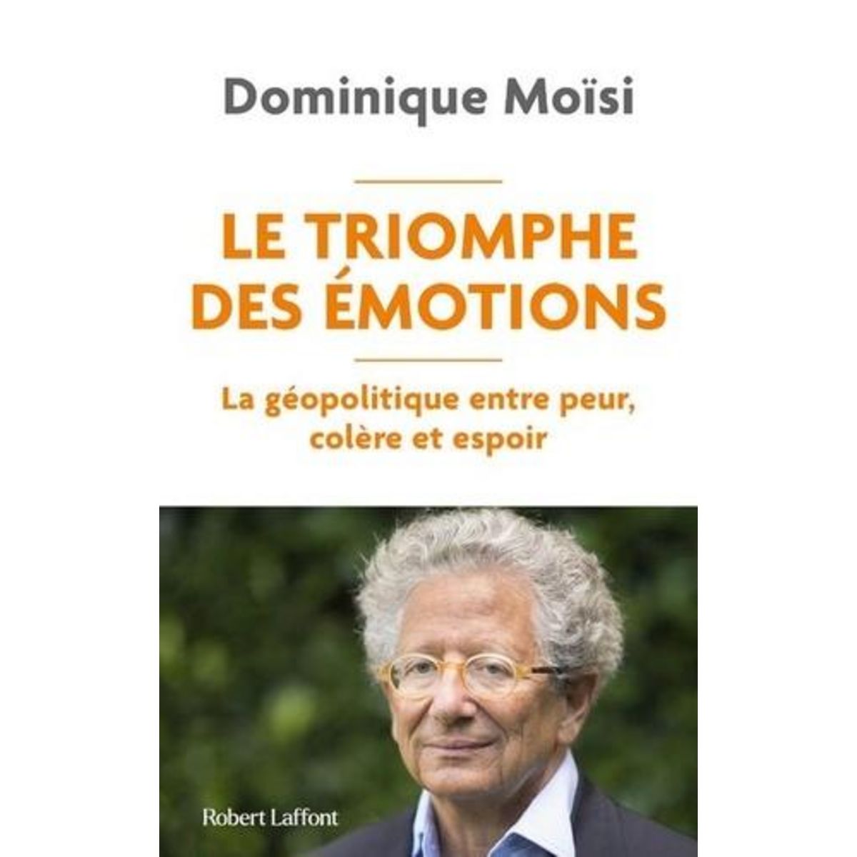 LE TRIOMPHE DES EMOTIONS. LA GEOPOLITIQUE ENTRE PEUR, COLERE ET ESPOIR, Moïsi Dominique