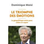 LE TRIOMPHE DES EMOTIONS. LA GEOPOLITIQUE ENTRE PEUR, COLERE ET ESPOIR, Moïsi Dominique