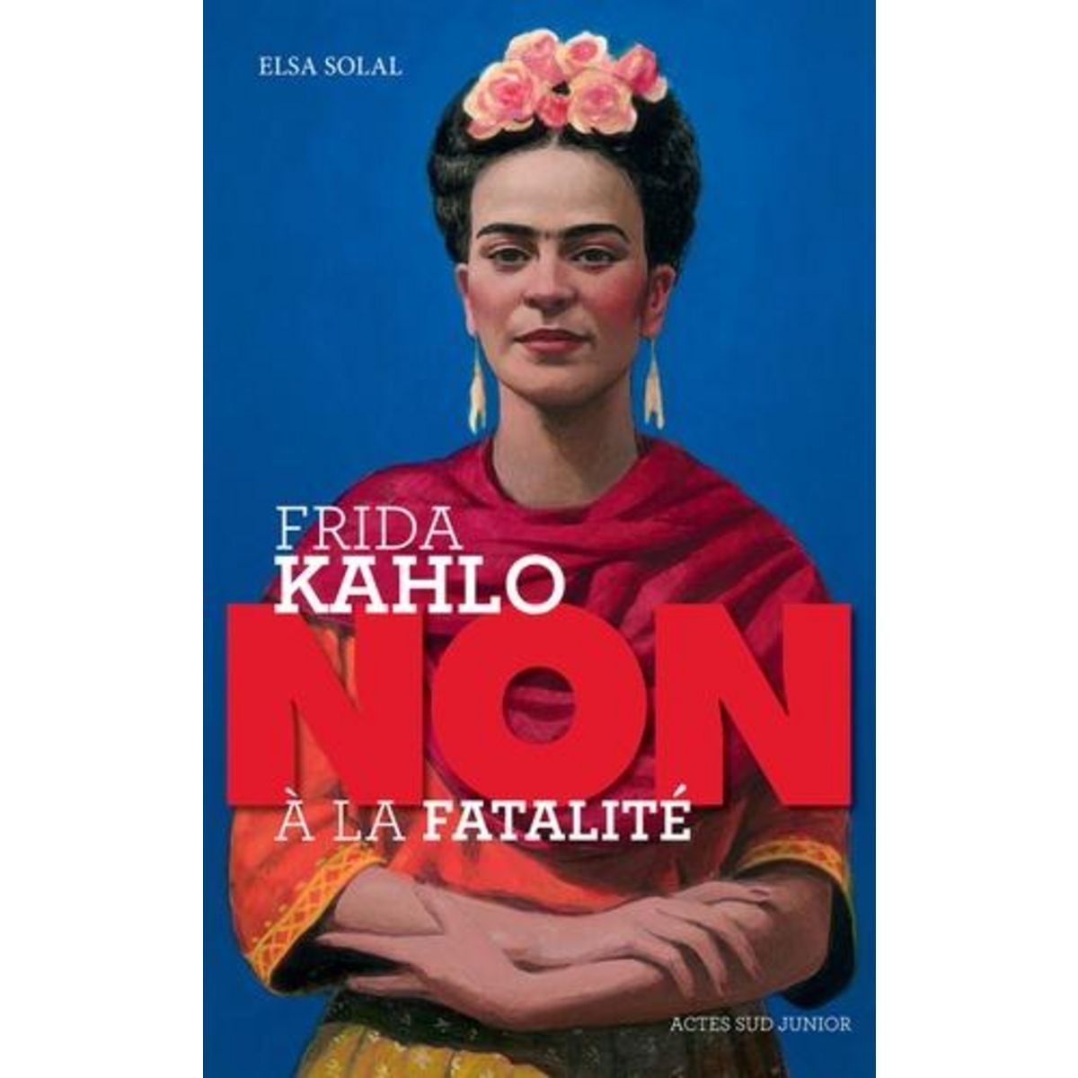 FRIDA KAHLO :  NON A LA FATALITE , Solal Elsa