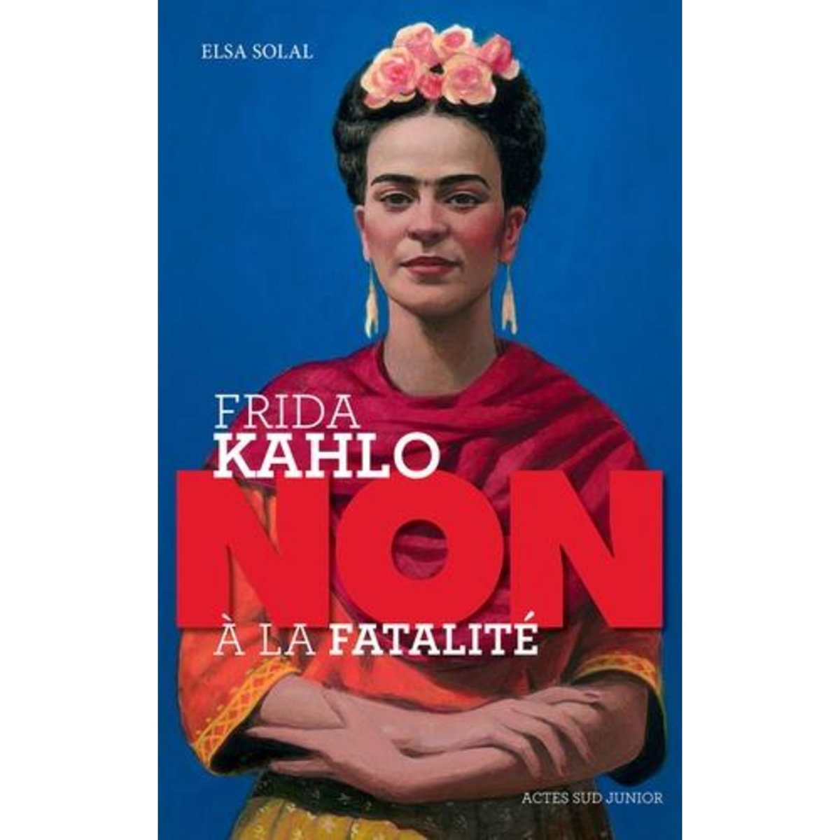 FRIDA KAHLO :  NON A LA FATALITE , Solal Elsa