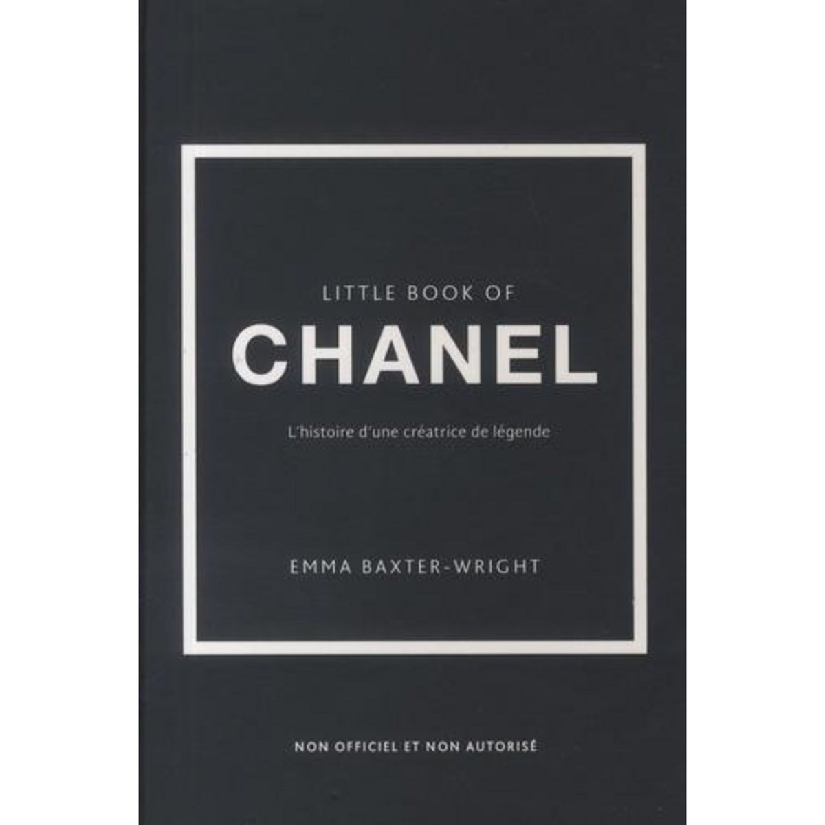 LITTLE BOOK OF CHANEL. L'HISTOIRE D'UNE CREATRICE DE LEGENDE, Baxter-Wright Emma