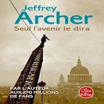 CHRONIQUE DES CLIFTON TOME 1 : SEUL L'AVENIR LE DIRA, Archer Jeffrey