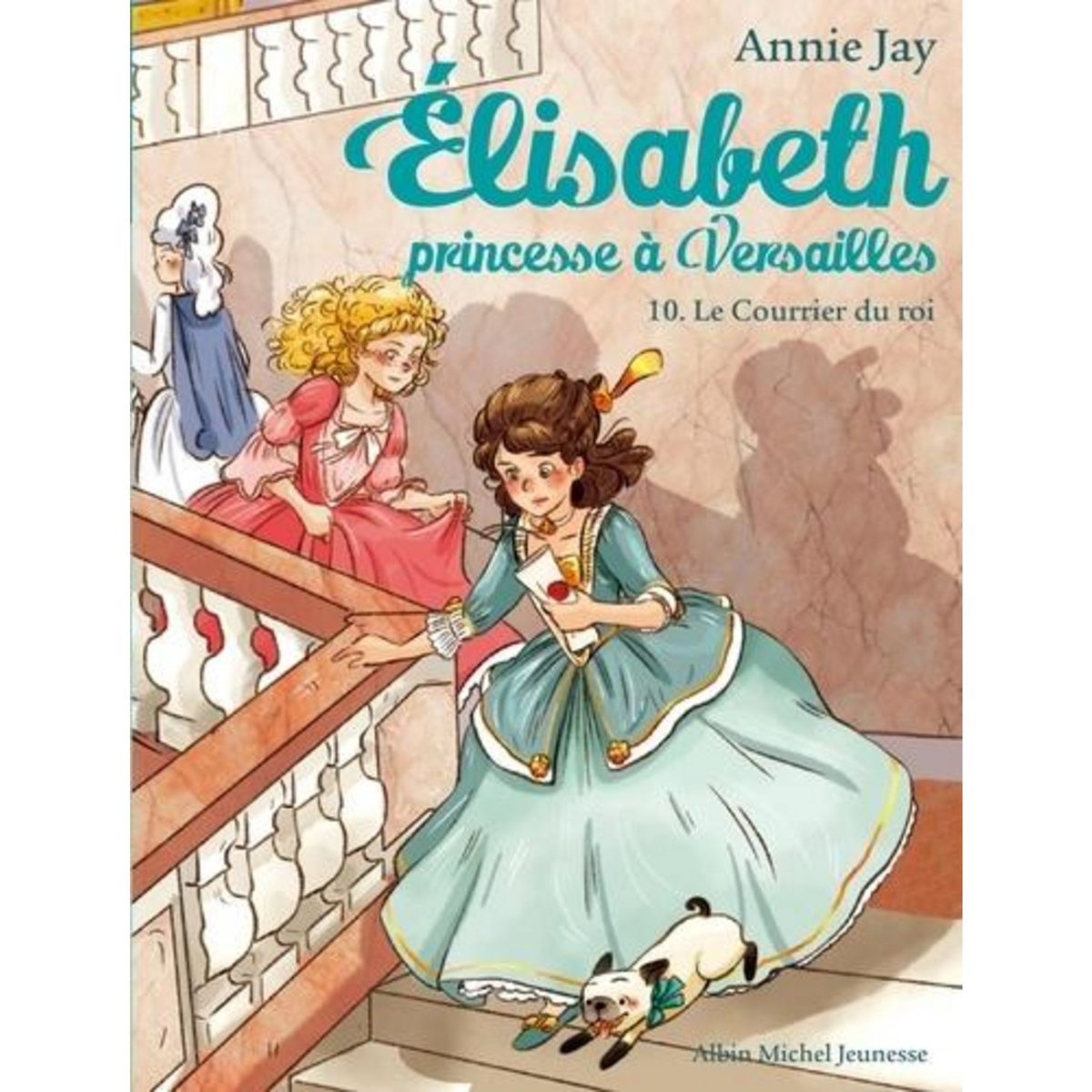 ELISABETH, PRINCESSE A VERSAILLES TOME 10 : LE COURRIER DU ROI, Jay Annie