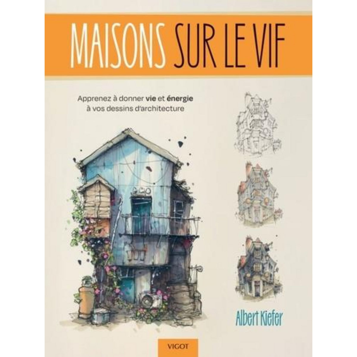 MAISONS SUR LE VIF. APPRENEZ A DONNER VIE ET ENERGIE A VOS DESSINS D'ARCHITECTURE, Kiefer Albert