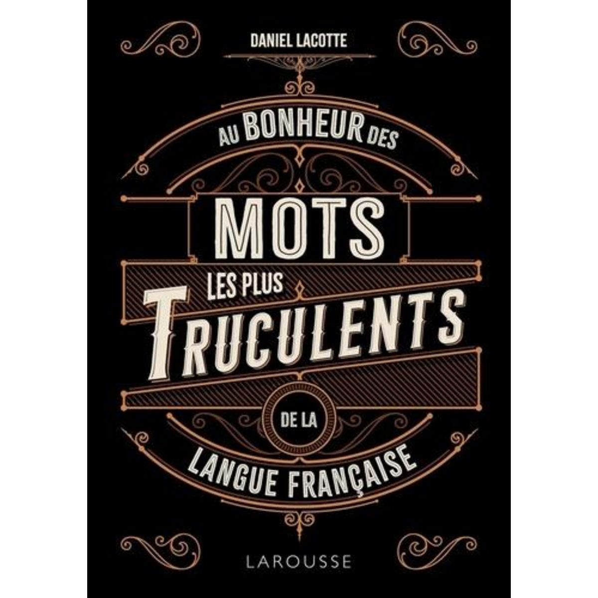 AU BONHEUR DES MOTS LES PLUS TRUCULENTS DE LA LANGUE FRANCAISE, Lacotte Daniel