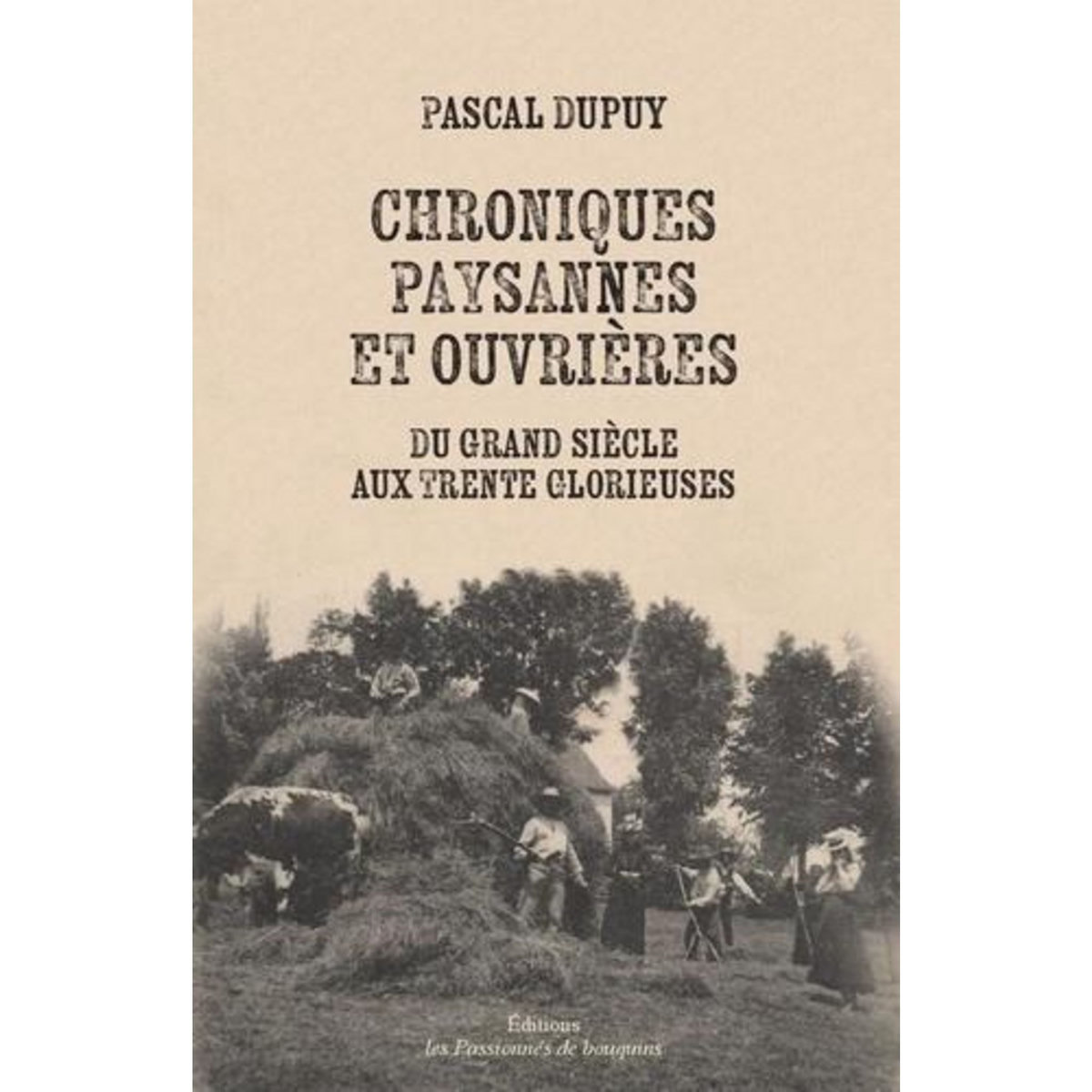 CHRONIQUES PAYSANNES ET OUVRIERES. DU GRAND SIECLE AUX TRENTE GLORIEUSES, Dupuy Pascal
