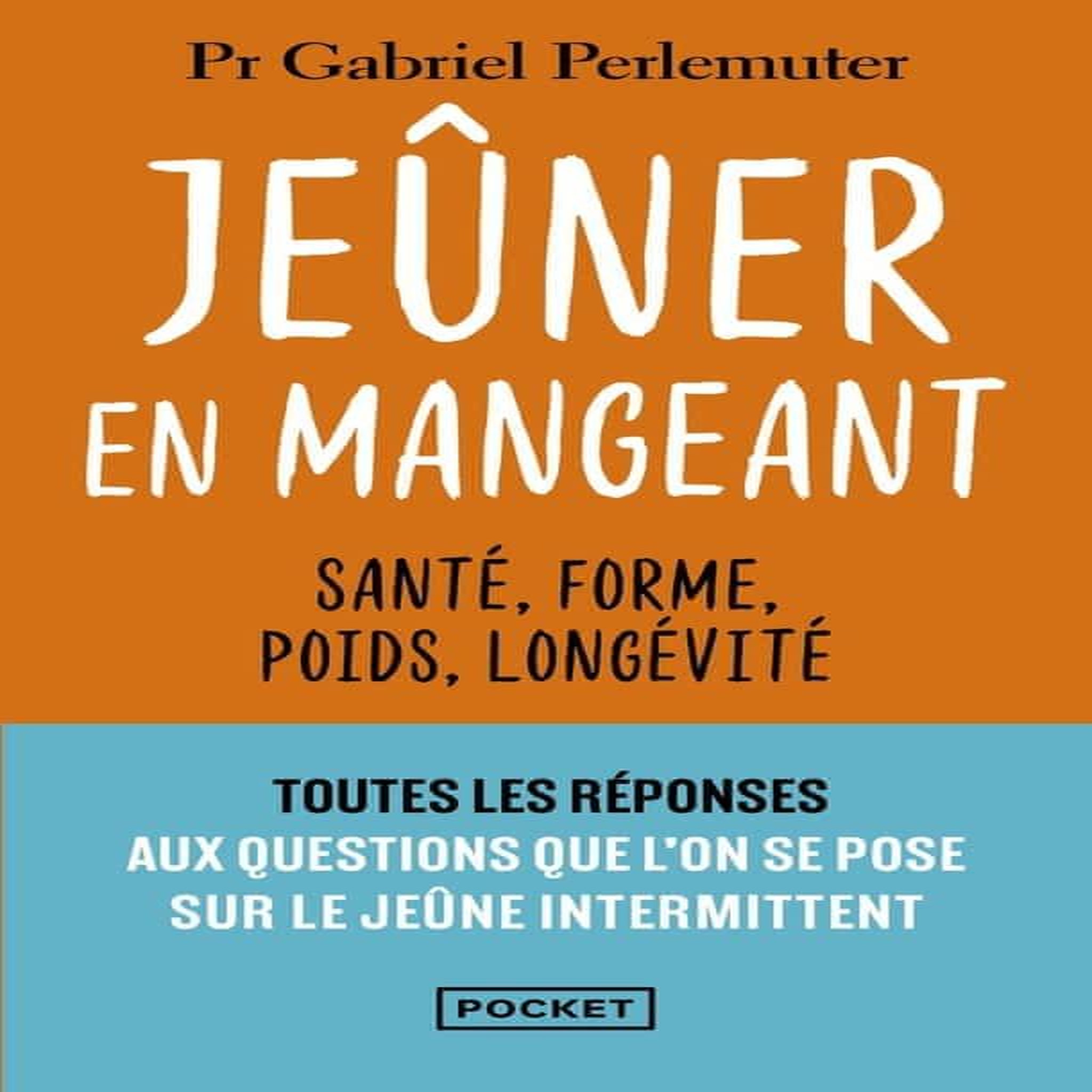 JEUNER EN MANGEANT. SANTE, FORME, POIDS, LONGEVITE, Perlemuter Gabriel