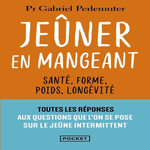 JEUNER EN MANGEANT. SANTE, FORME, POIDS, LONGEVITE, Perlemuter Gabriel