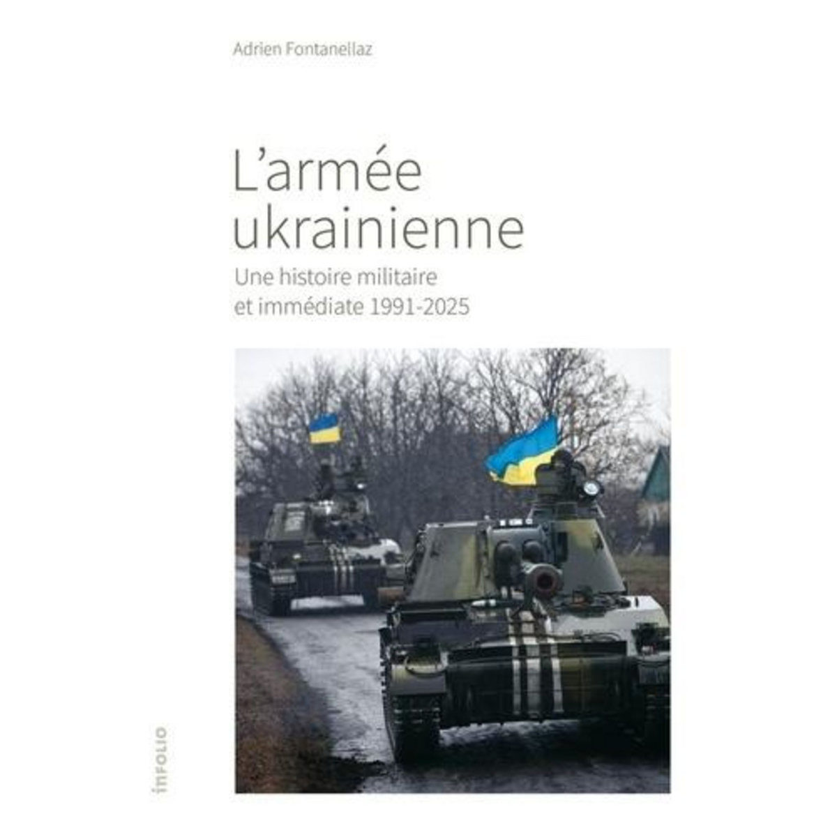 L'ARMEE UKRAINIENNE. UNE HISTOIRE IMMEDIATE, 1991-2025, Fontanellaz Adrien