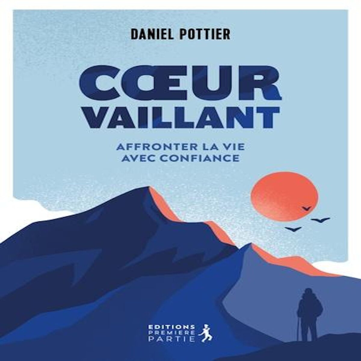 COEUR VAILLANT. AFFRONTER LA VIE AVEC CONFIANCE, Pottier Daniel
