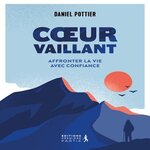 COEUR VAILLANT. AFFRONTER LA VIE AVEC CONFIANCE, Pottier Daniel