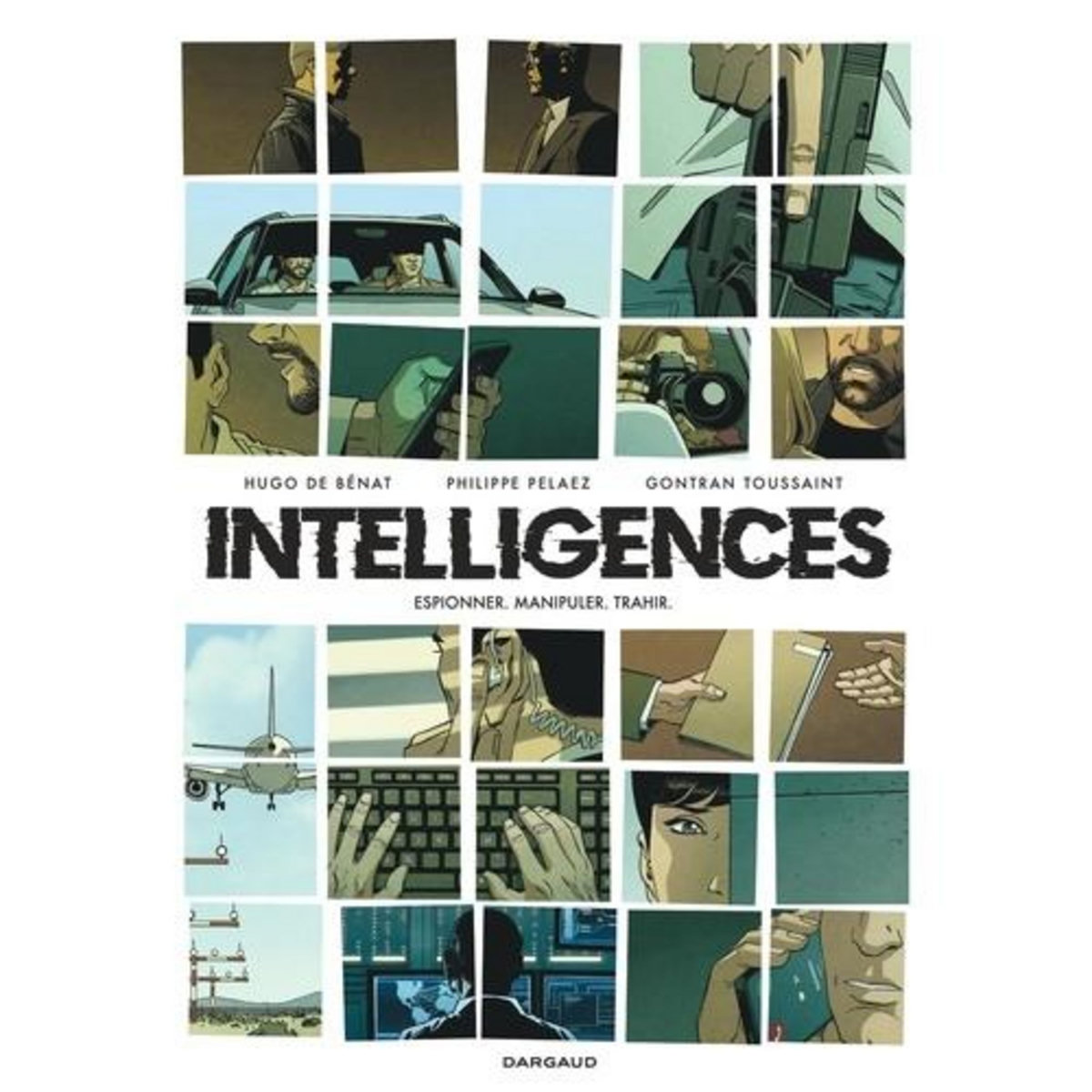 INTELLIGENCES. ESPIONNER, MANIPULER, TRAHIR, Bénat Hugo de