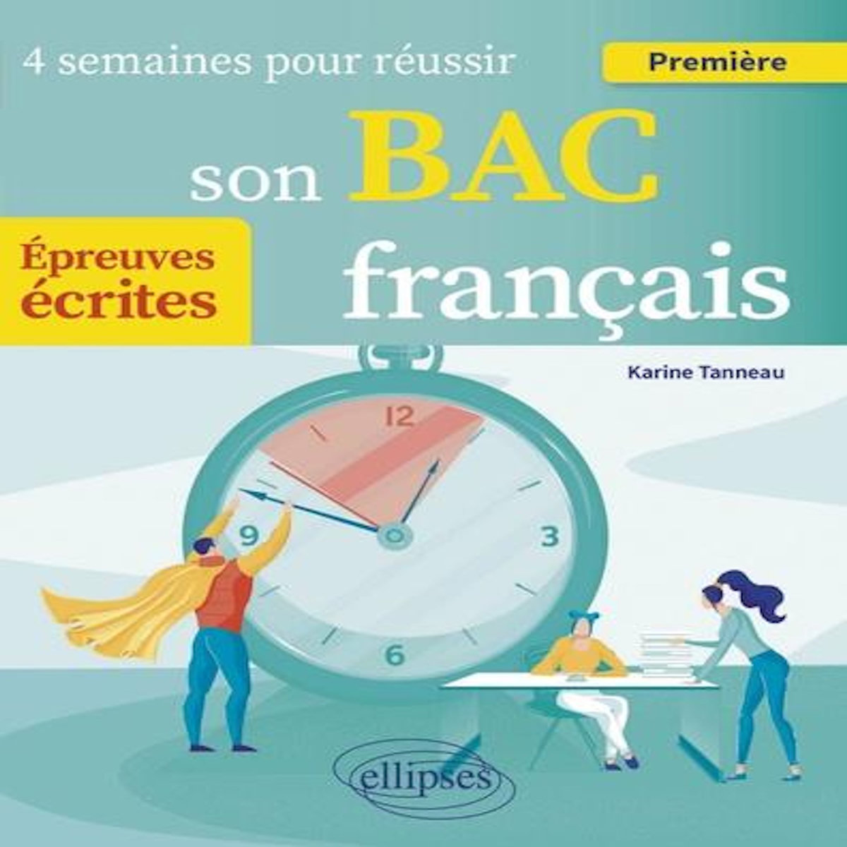 4 SEMAINES POUR REUSSIR SON BAC FRANCAIS PREMIERE. EPREUVES ECRITES, Tanneau Karine
