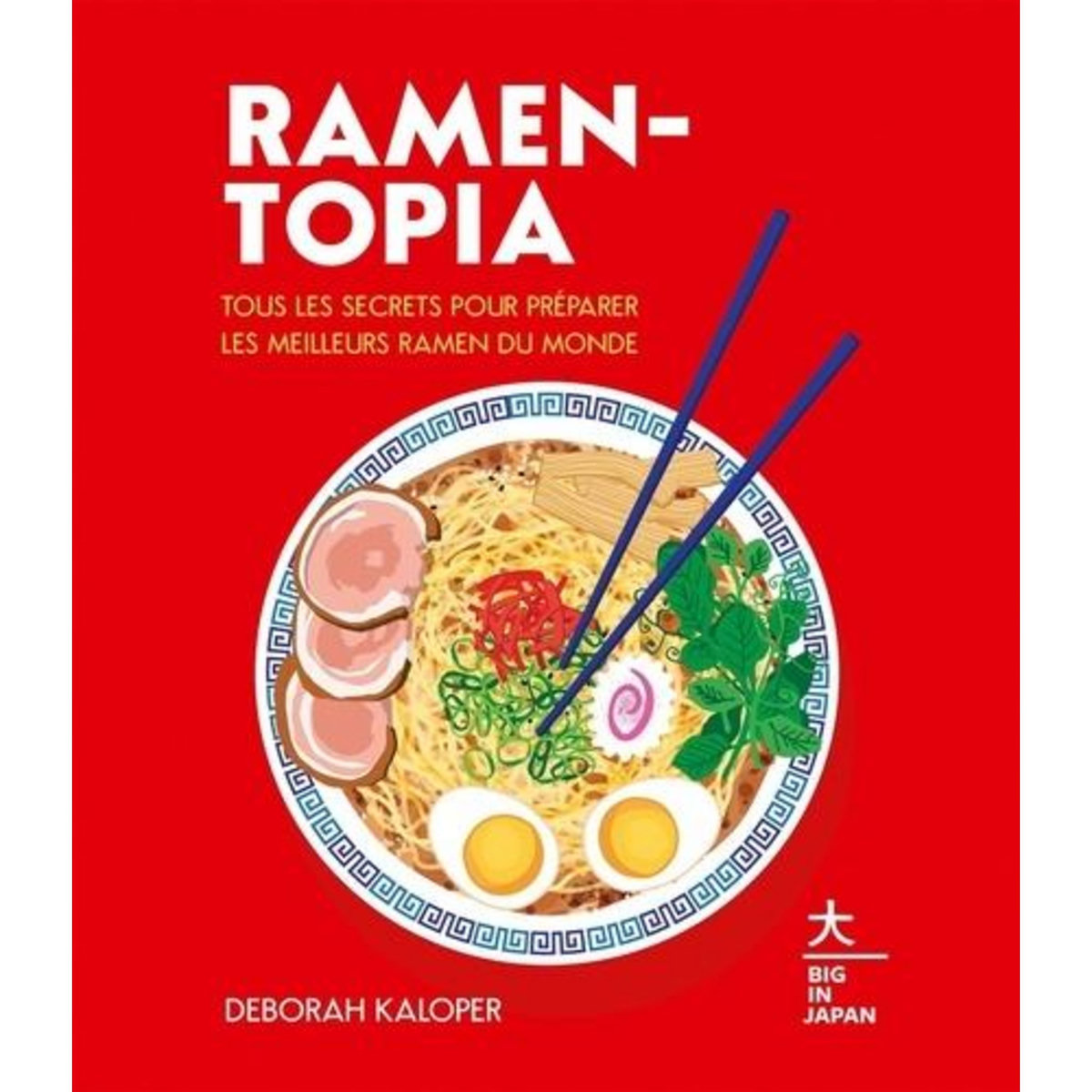 RAMEN-TOPIA. TOUS LES SECRETS POUR PREPARER LES MEILLEURS RAMEN DU MONDE, Kaloper Deborah