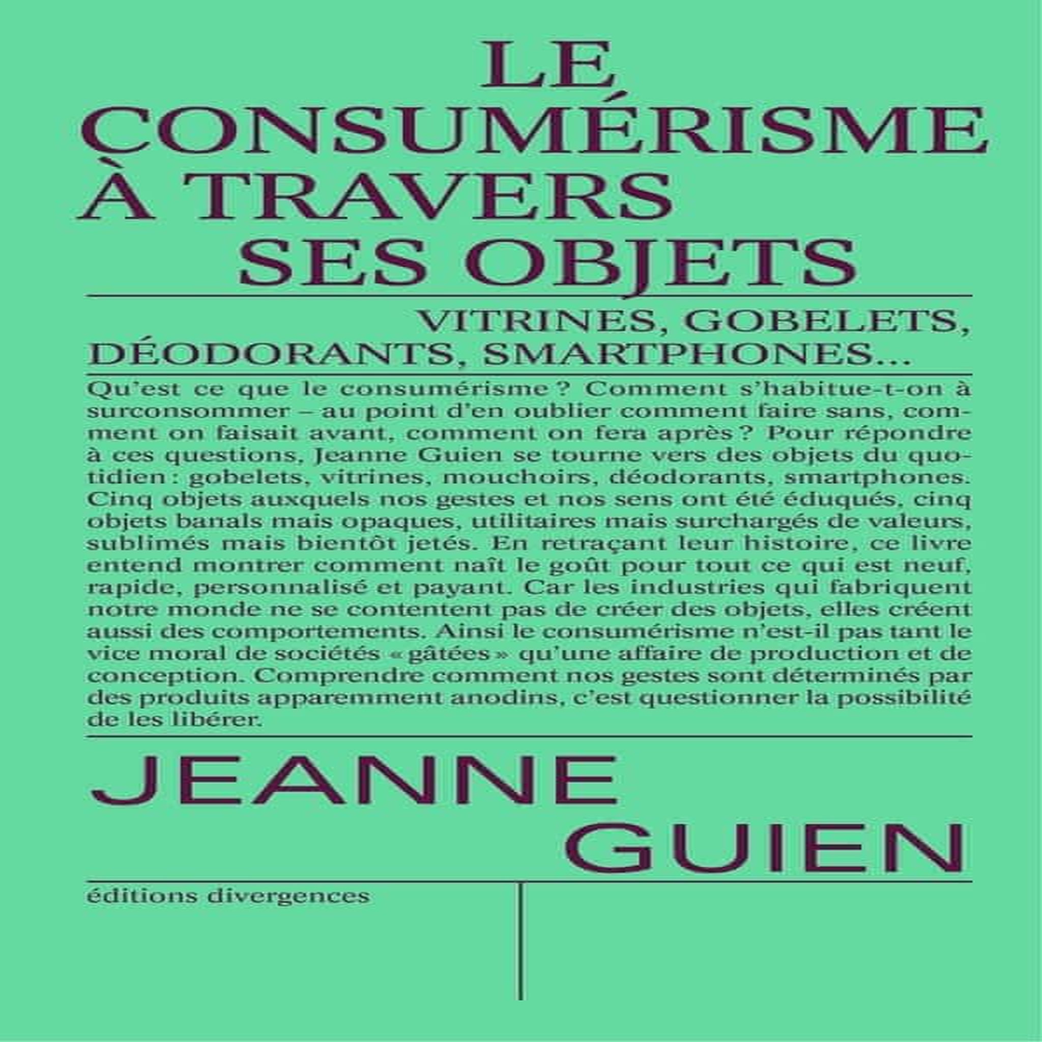 LE CONSUMERISME A TRAVERS SES OBJETS. GOBELETS, VITRINES, MOUCHOIRS, SMARTPHONES ET DEODORANTS, Guien Jeanne