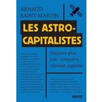 LES ASTROCAPITALISTES. TOUJOURS PLUS LOIN : CONQUERIR, COLONISER, EXPLOITER, Saint-Martin Arnaud