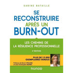 SE RECONSTRUIRE APRES UN BURN-OUT. LES CHEMINS DE LA RESILIENCE PROFESSIONNELLE, 4E EDITION, Bataille Sabine