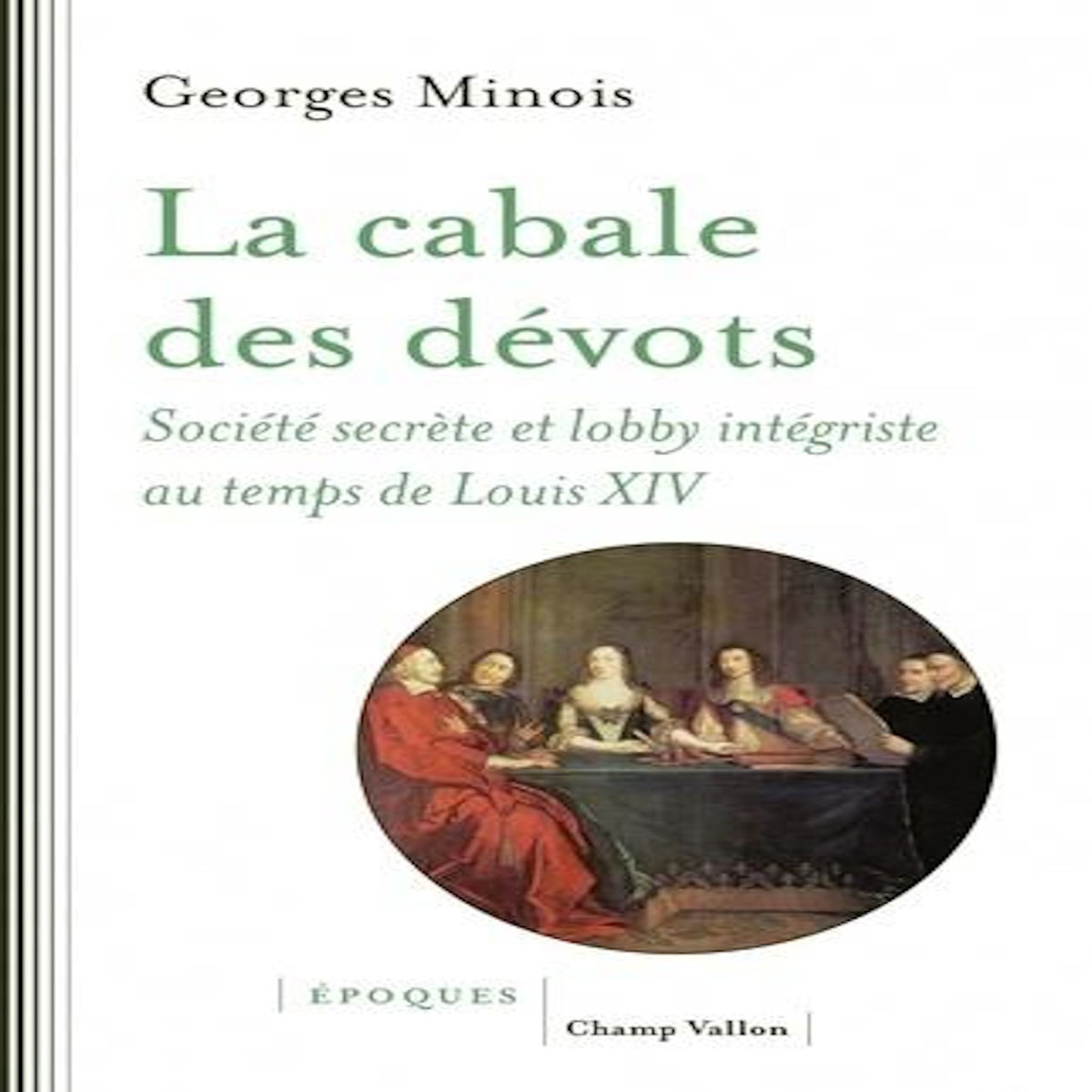 LA CABALE DES DEVOTS. SOCIETE SECRETE ET LOBBY INTEGRISTE SOUS LOUIS XIV, Minois Georges