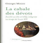 LA CABALE DES DEVOTS. SOCIETE SECRETE ET LOBBY INTEGRISTE SOUS LOUIS XIV, Minois Georges