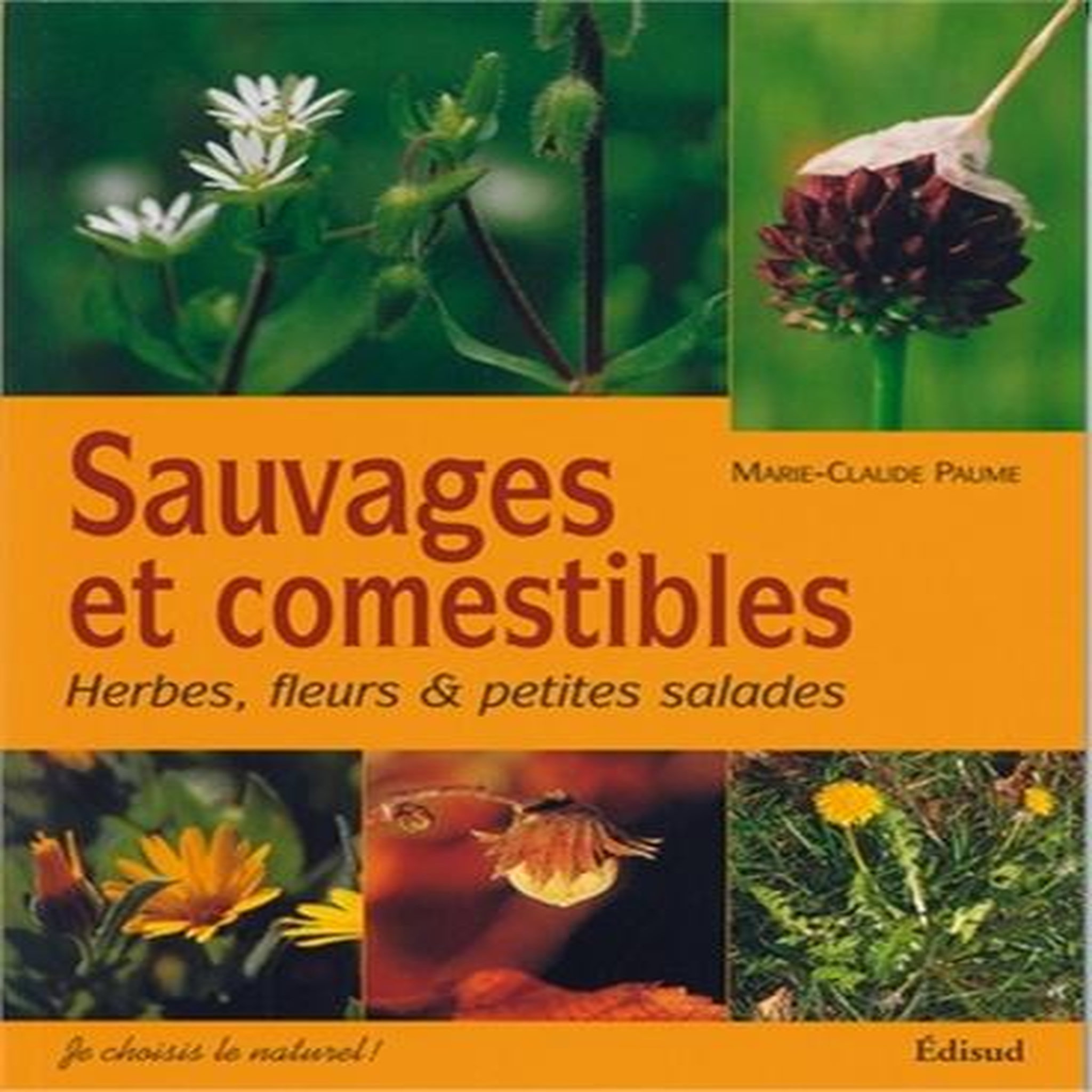 SAUVAGES ET COMESTIBLES. HERBES, FLEURS & PETITES SALADES, EDITION REVUE ET AUGMENTEE, Paume Marie-Claude