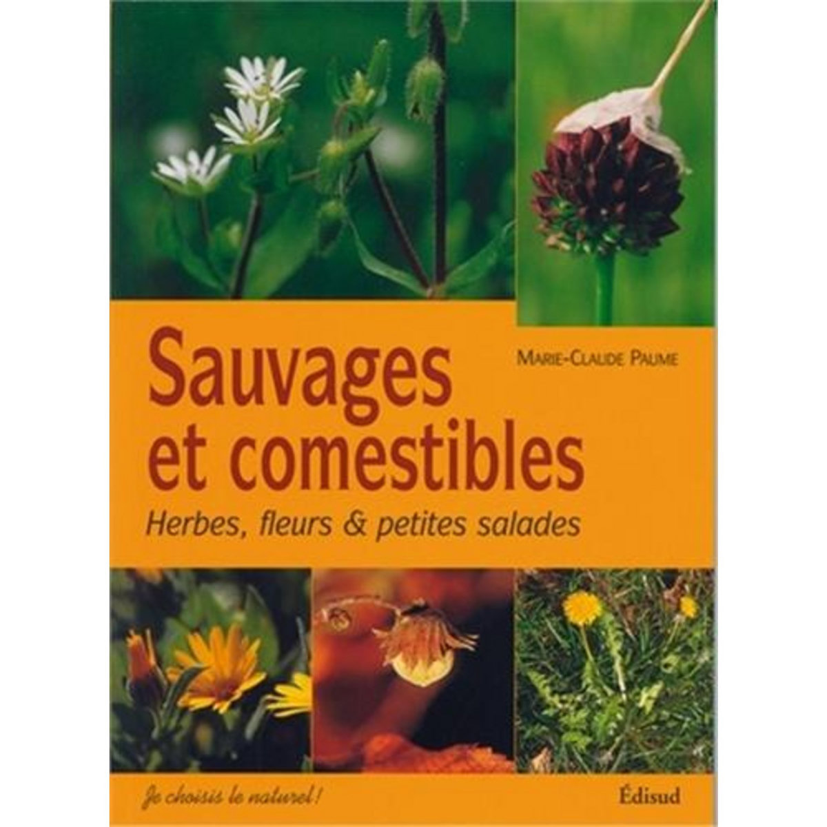 SAUVAGES ET COMESTIBLES. HERBES, FLEURS & PETITES SALADES, EDITION REVUE ET AUGMENTEE, Paume Marie-Claude