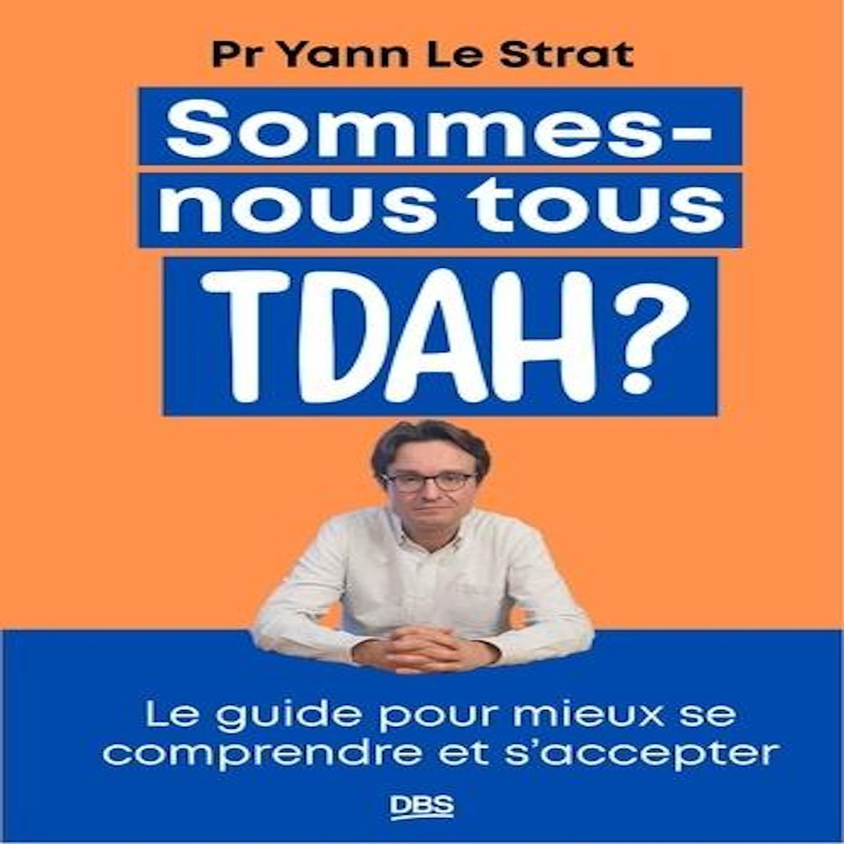 SOMMES-NOUS TOUS TDAH ? LE GUIDE POUR MIEUX SE COMPRENDRE ET S'ACCEPTER, Le Strat Yann