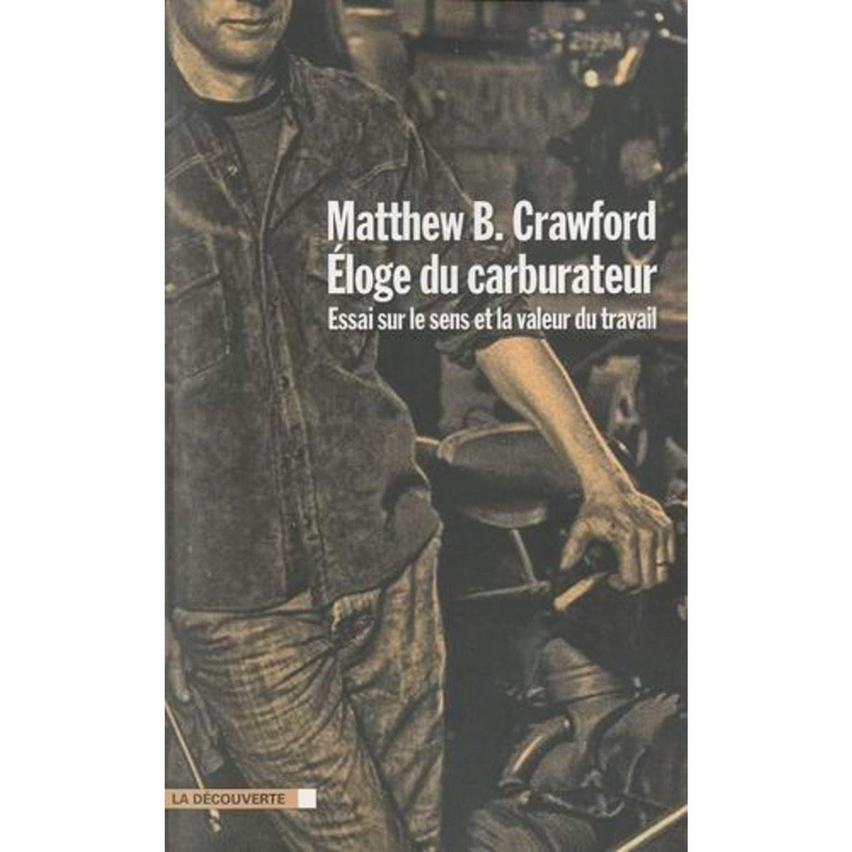 ELOGE DU CARBURATEUR. ESSAI SUR LE SENS ET LA VALEUR DU TRAVAIL, Crawford Matthew-B