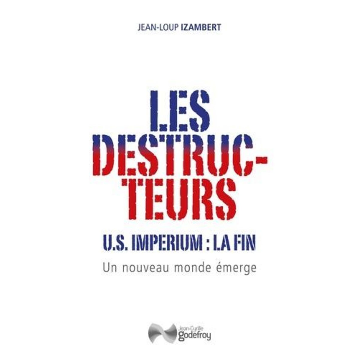 LES DESTRUCTEURS. US IMPERIUM : LA FIN. UN NOUVEAU MONDE EMERGE, Izambert Jean-Loup