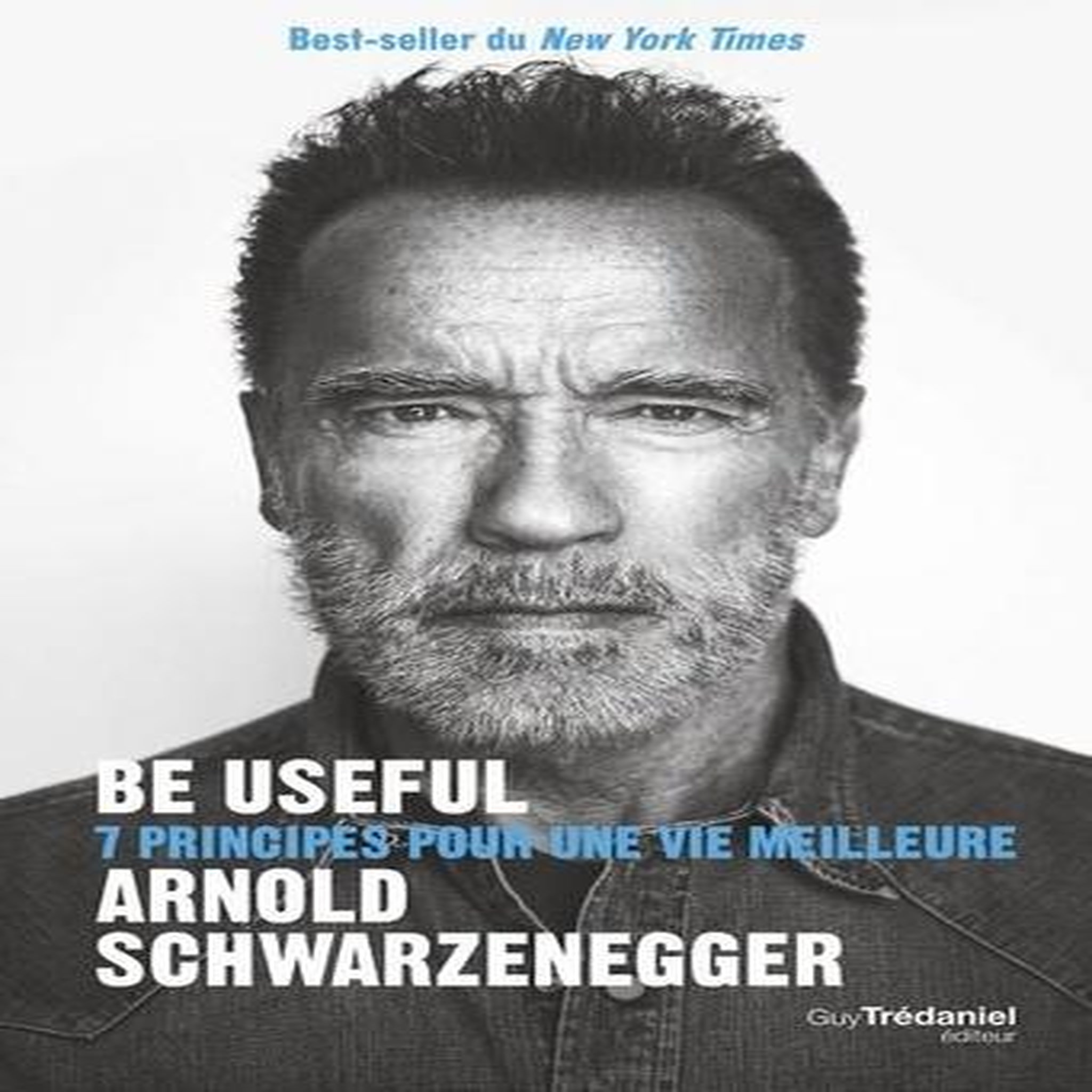 BE USEFUL. 7 PRINCIPES POUR UNE MEILLEURE VIE, Schwarzenegger Arnold