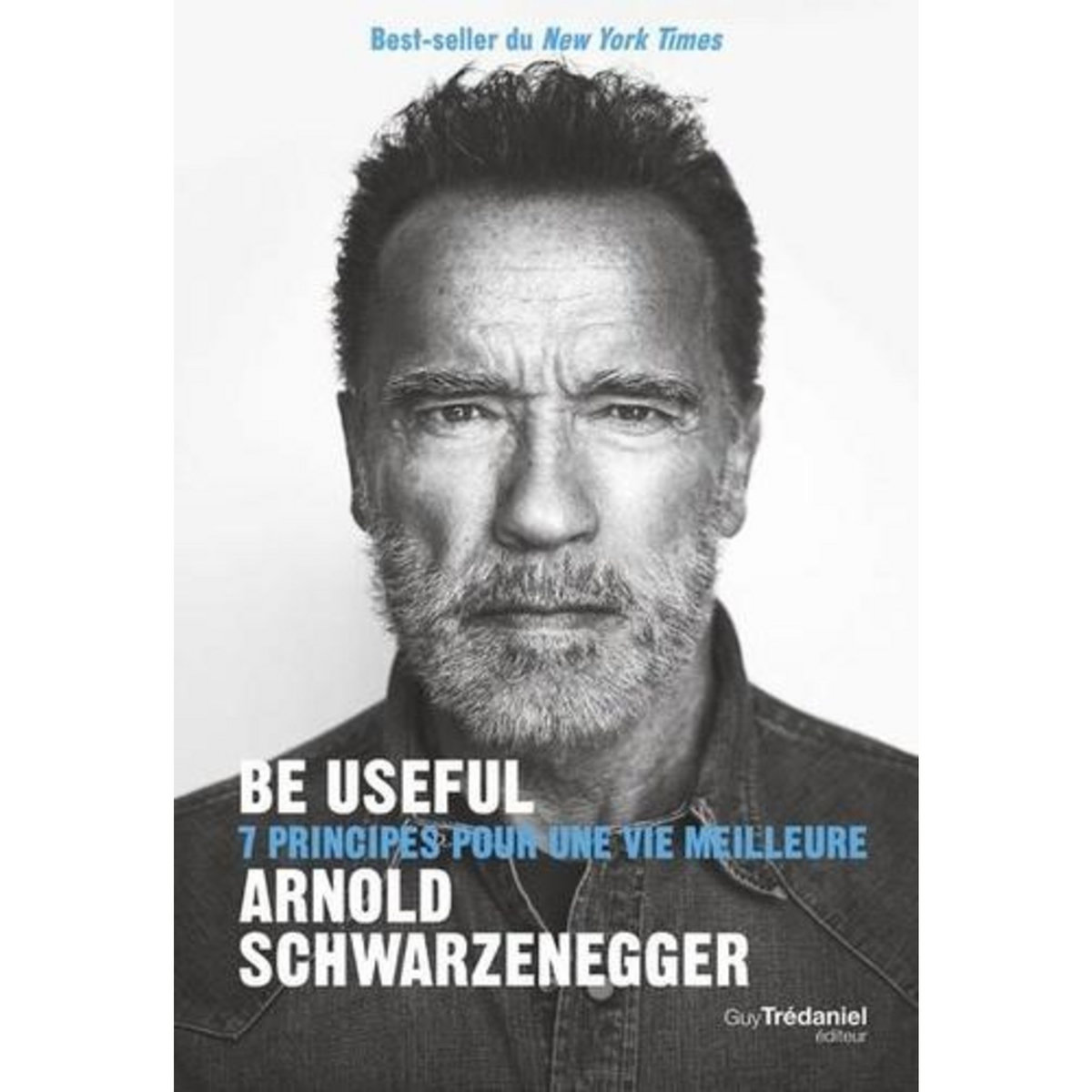 BE USEFUL. 7 PRINCIPES POUR UNE MEILLEURE VIE, Schwarzenegger Arnold