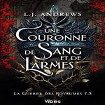 LA GUERRE DES ROYAUMES TOME 3 : UNE COURONNE DE SANG ET DE LARMES, Andrews L. J.