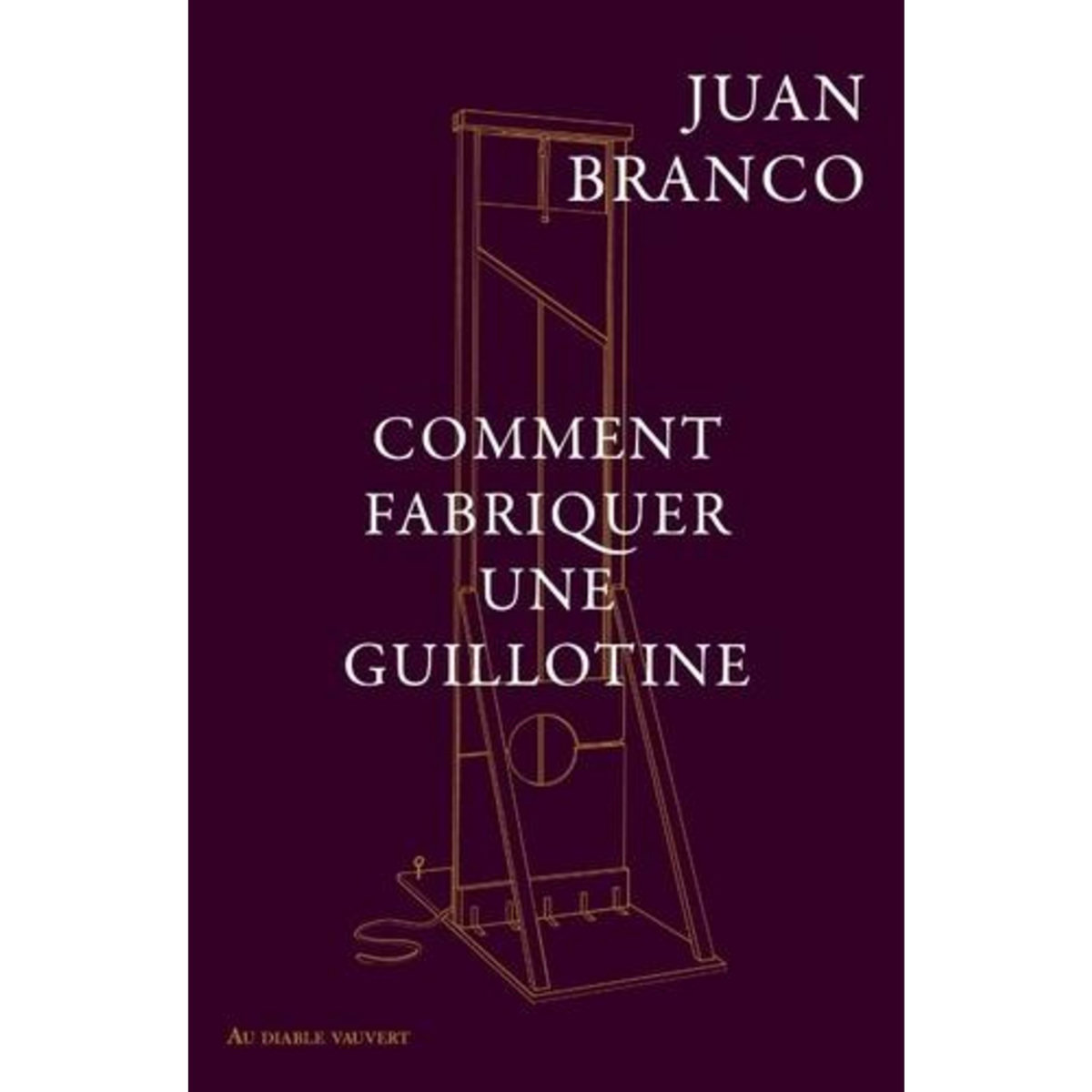 COMMENT FABRIQUER UNE GUILLOTINE, Branco Juan