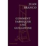 COMMENT FABRIQUER UNE GUILLOTINE, Branco Juan