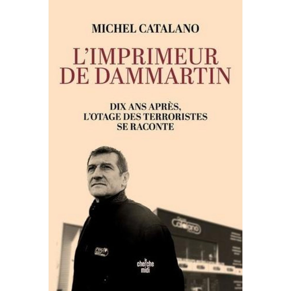 L'IMPRIMEUR DE DAMMARTIN. DIX ANS APRES, L'OTAGE DES TERRORISTES SE RACONTE, Catalano Michel