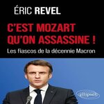 C'EST MOZART QU'ON ASSASSINE !. LES FIASCOS DE LA DECENNIE MACRON, Revel Eric