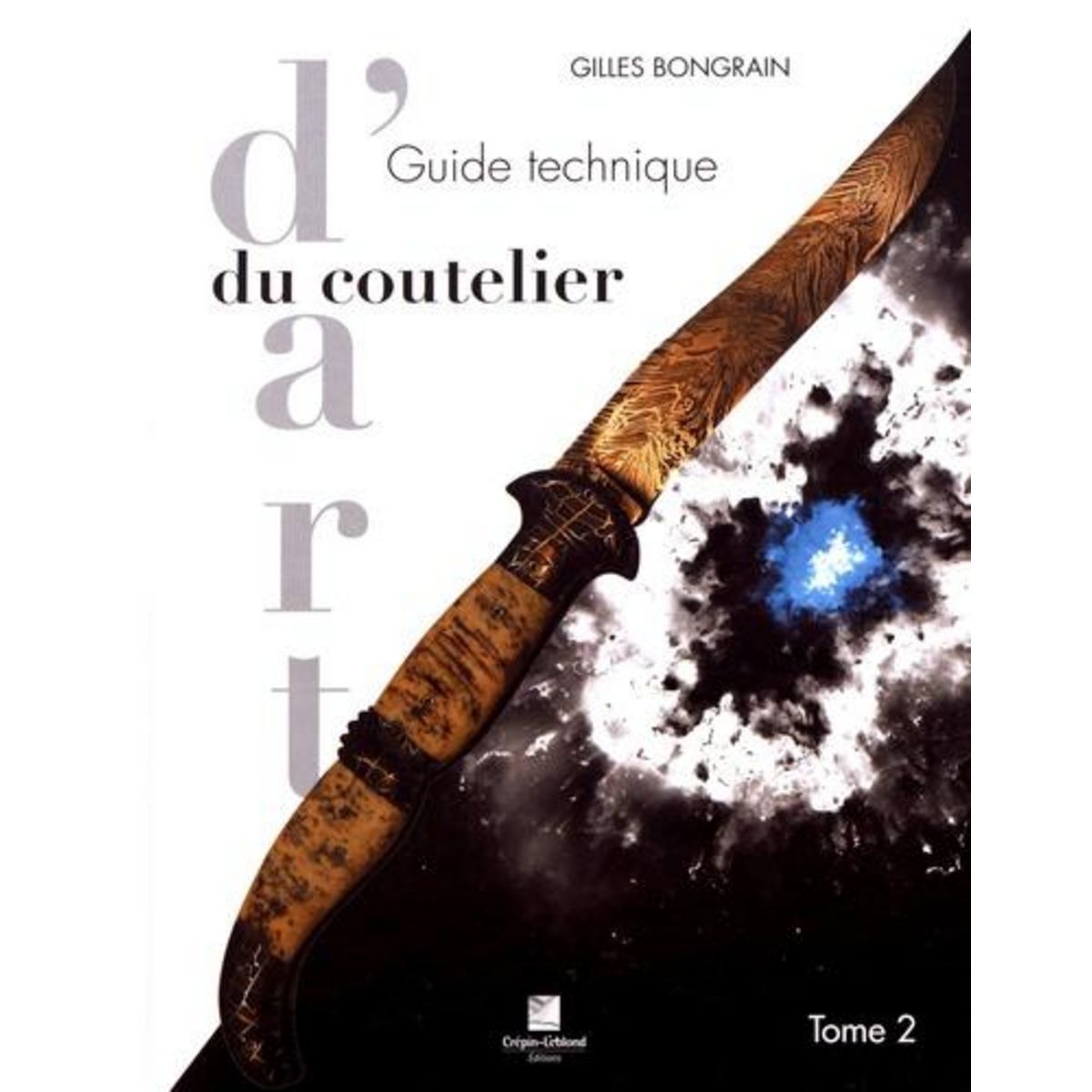 GUIDE TECHNIQUE DU COUTELIER D'ART. TOME 2, Bongrain Gilles