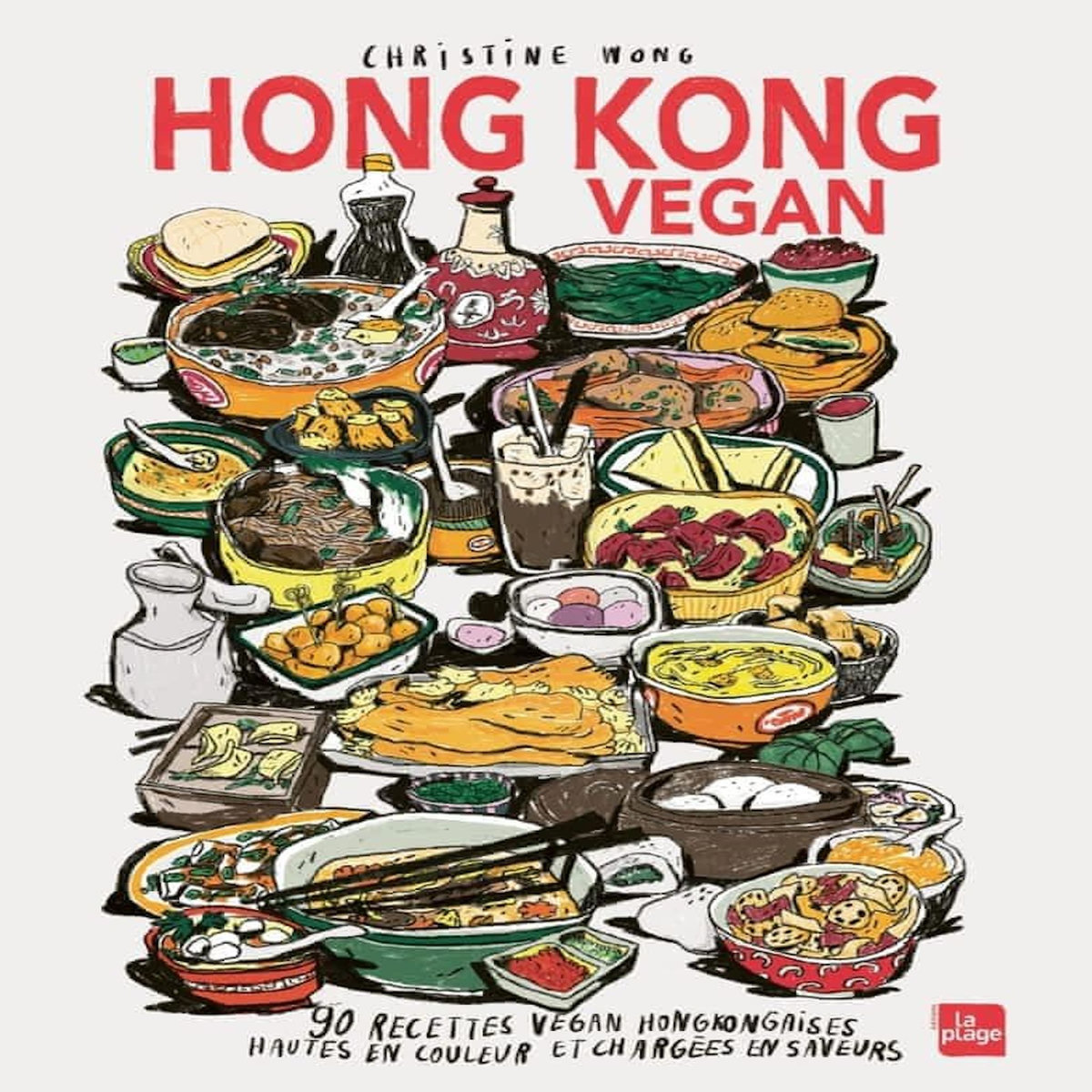 HONG KONG VEGAN. 90 RECETTES VEGAN HONGKONGAISES HAUTES EN COULEURS ET CHARGEES EN SAVEURS, Wong Christine