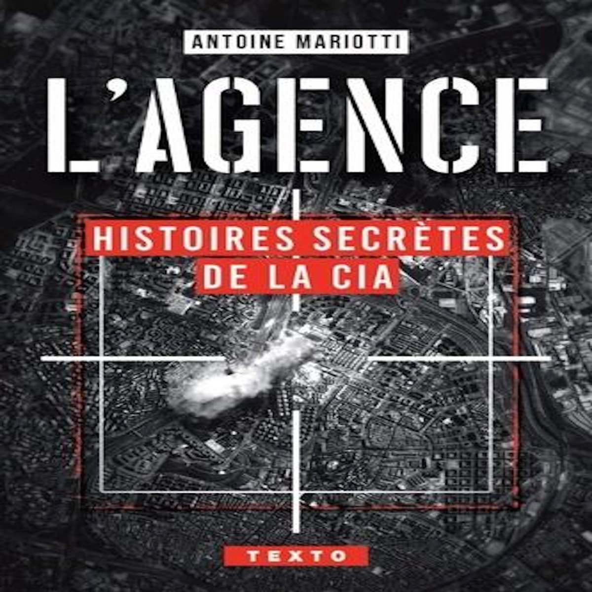 L'AGENCE. HISTOIRES SECRETES DE LA CIA, Mariotti Antoine