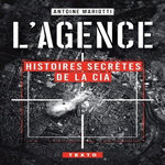 L'AGENCE. HISTOIRES SECRETES DE LA CIA, Mariotti Antoine