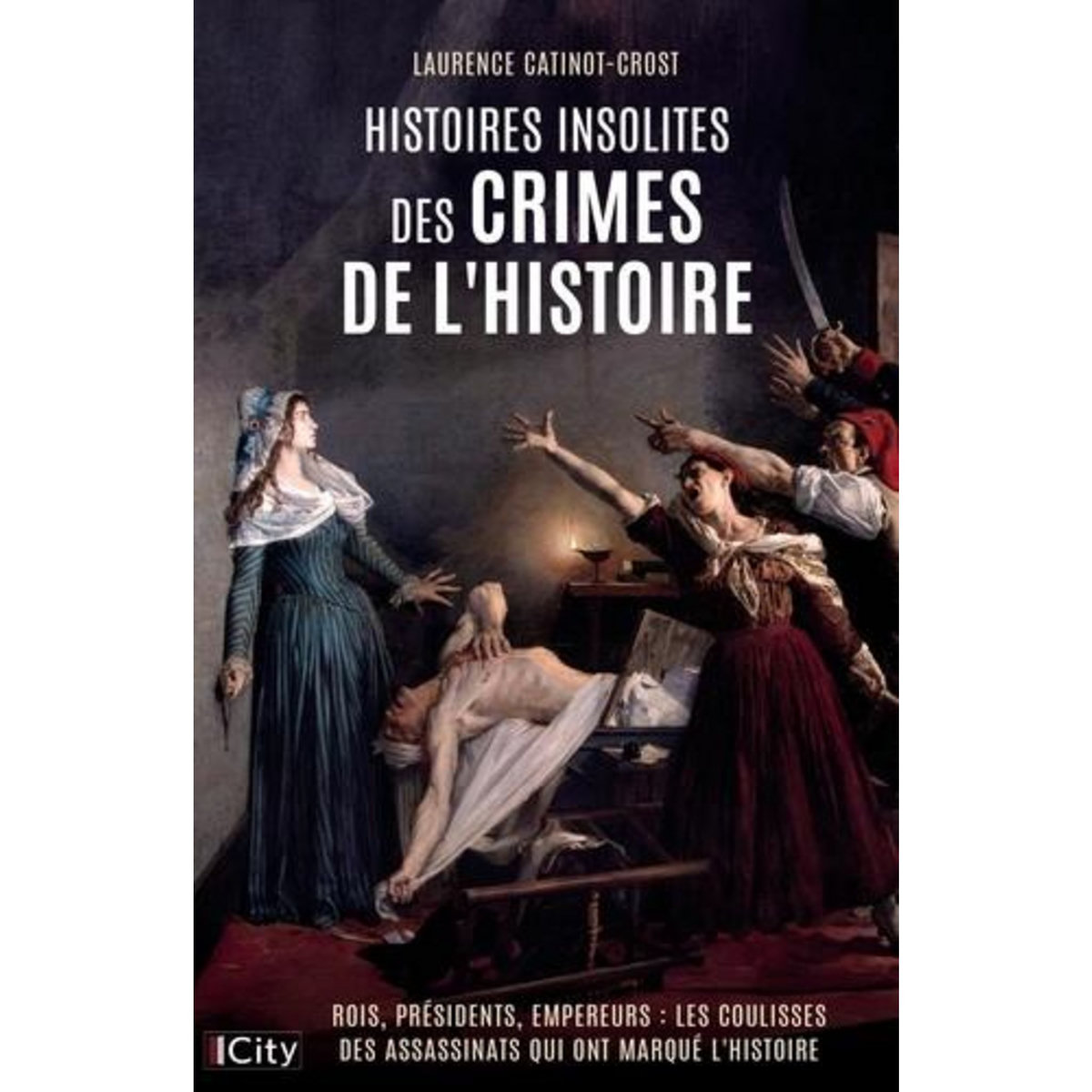 HISTOIRES INSOLITES DES CRIMES DE L'HISTOIRE, Catinot-Crost Laurence
