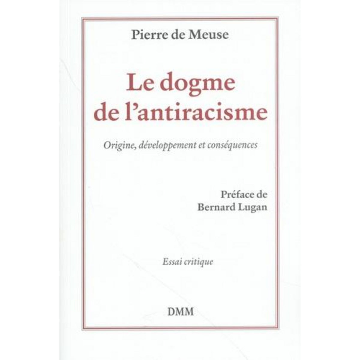 LE DOGME DE L'ANTIRACISME. ORIGINE, DEVELOPPEMENT ET CONSEQUENCES, Meuse Pierre de