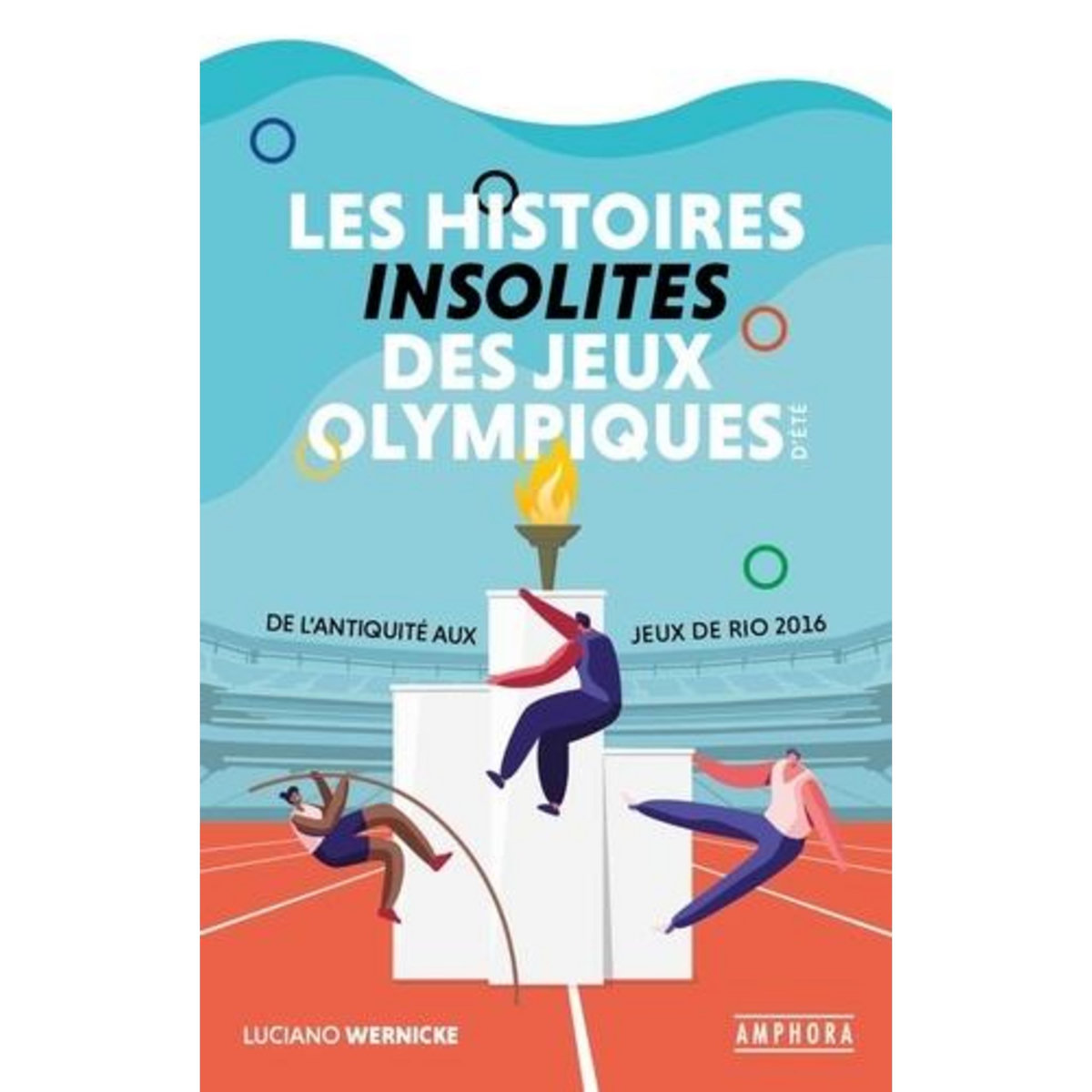 LES HISTOIRES INSOLITES DES JEUX OLYMPIQUES D'ETE. DE L'ANTIQUITE AUX JEUX DE RIO 2016, Wernicke Luciano