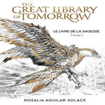 LE LIVRE DE LA SAGESSE TOME 1 : THE GREAT LIBRARY OF TOMORROW, Aguilar Solace Rosalia
