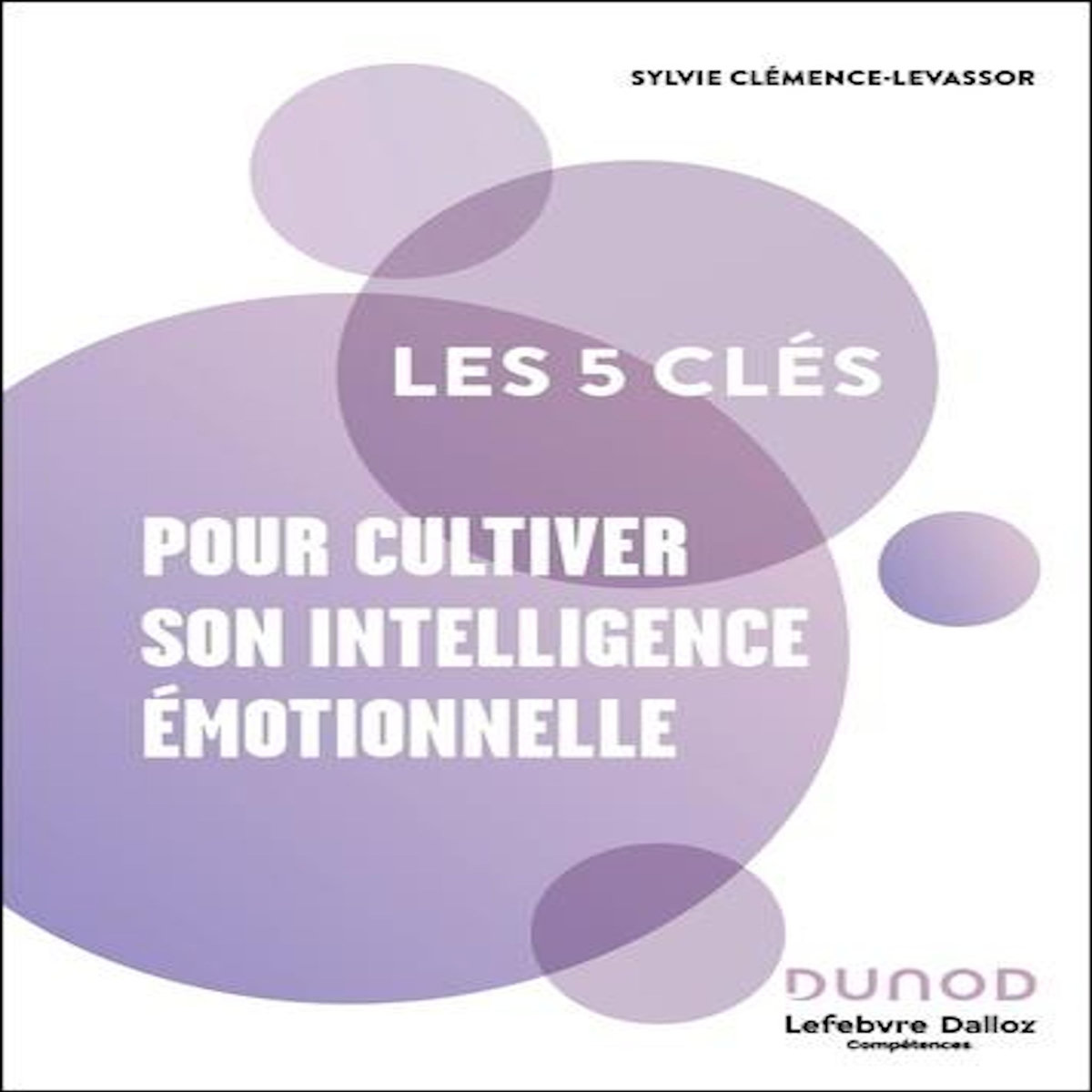 LES 5 CLES POUR CULTIVER SON INTELLIGENCE EMOTIONNELLE. 2E EDITION, Clémence-Levassor Sylvie