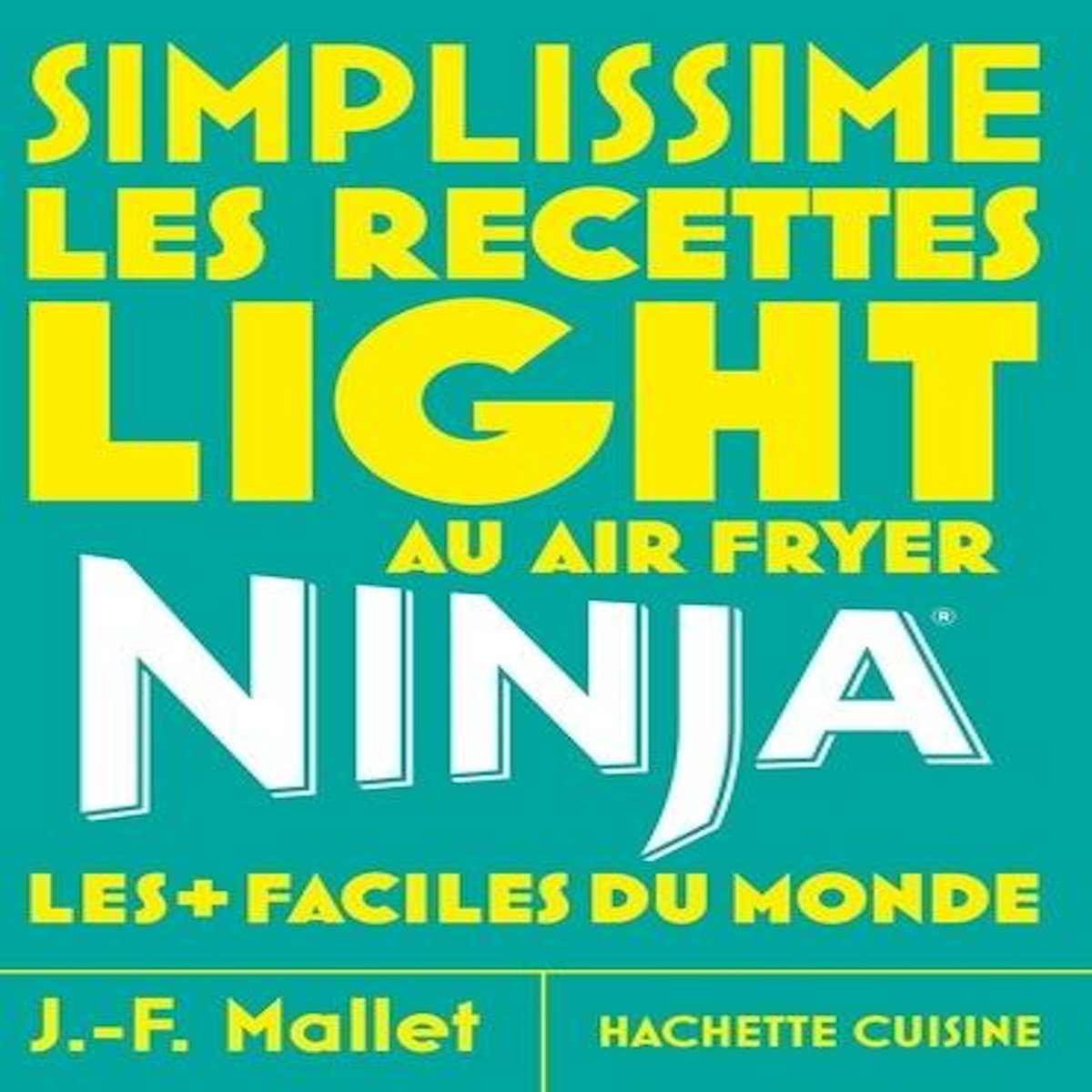 LES RECETTES LIGHT AU AIR FRYER NINJA LES + FACILES DU MONDE, Mallet Jean-François